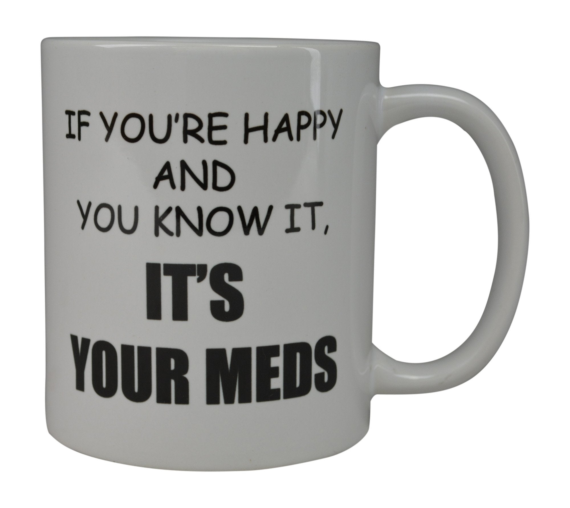 Rogue River Funny Novelty Coffee Mug- If You're Happy and You Know It?s Your Meds Nurse Doctor Cup  Great Gift Idea for Office Party  Employee  Boss  Coworkers  11 Oz