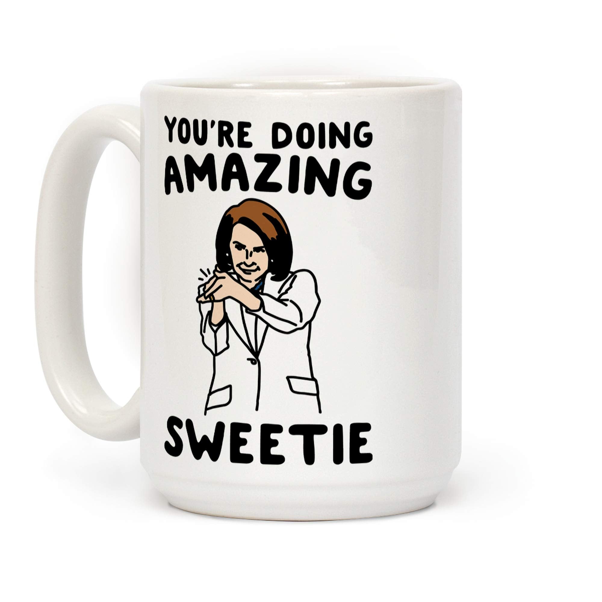 LookHUMAN You 're Doing Amazing Sweetie Sarcastic Nancy Pelosi Parody White 15 Ounce Ceramic Coffee Mug