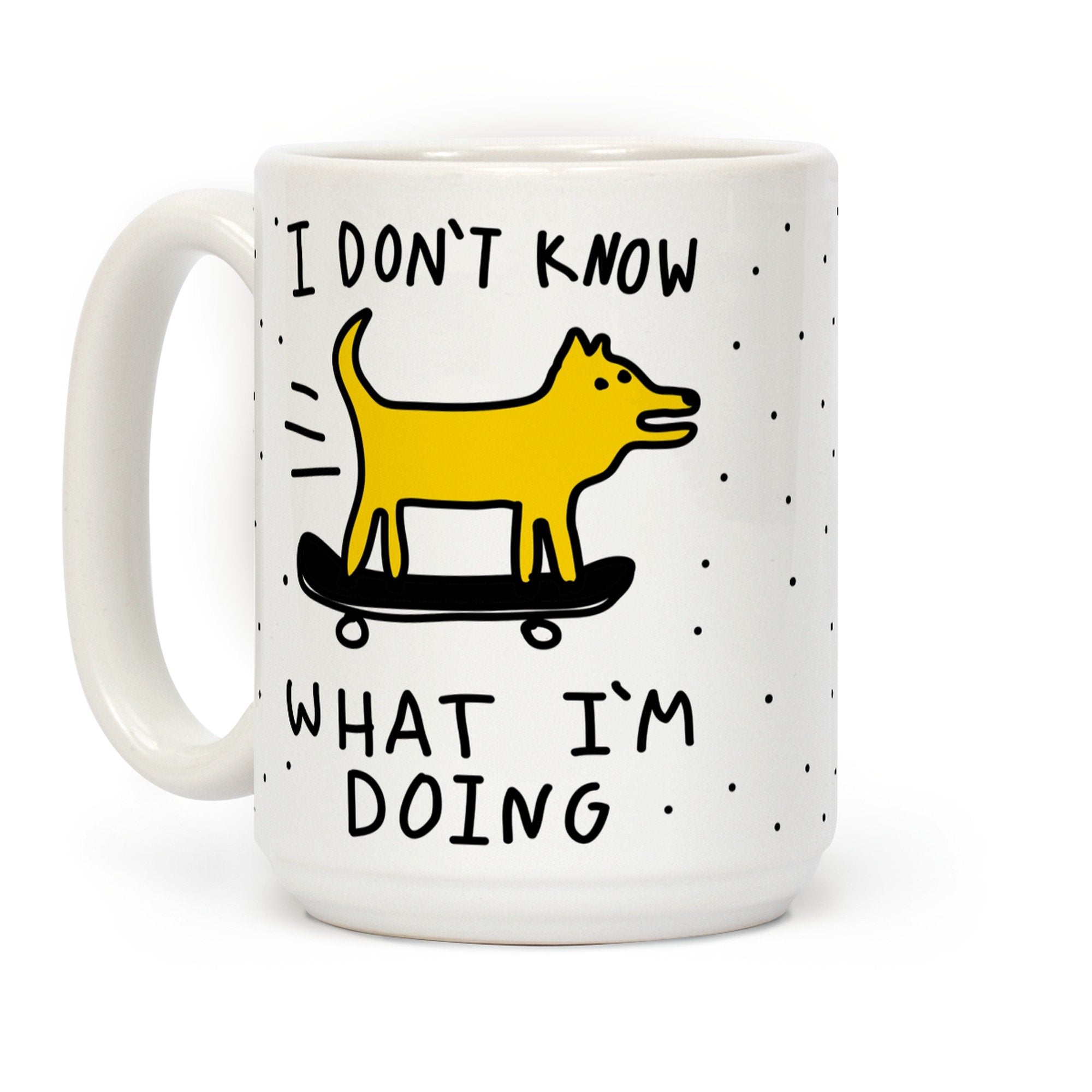 LookHUMAN I Don 't Know What I 'm Doing White 15 Ounce Ceramic Coffee Mug
