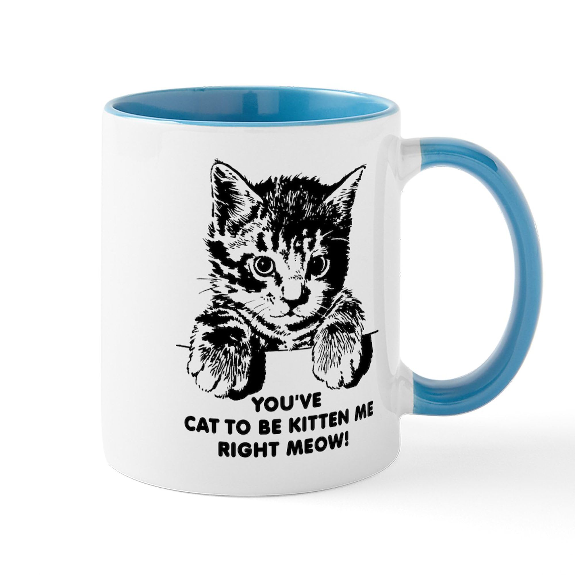 CafePress You've Cat To Be Kitten Me Right Meow Funny Mug 11 oz (325 ml) Ceramic Coffee Mug