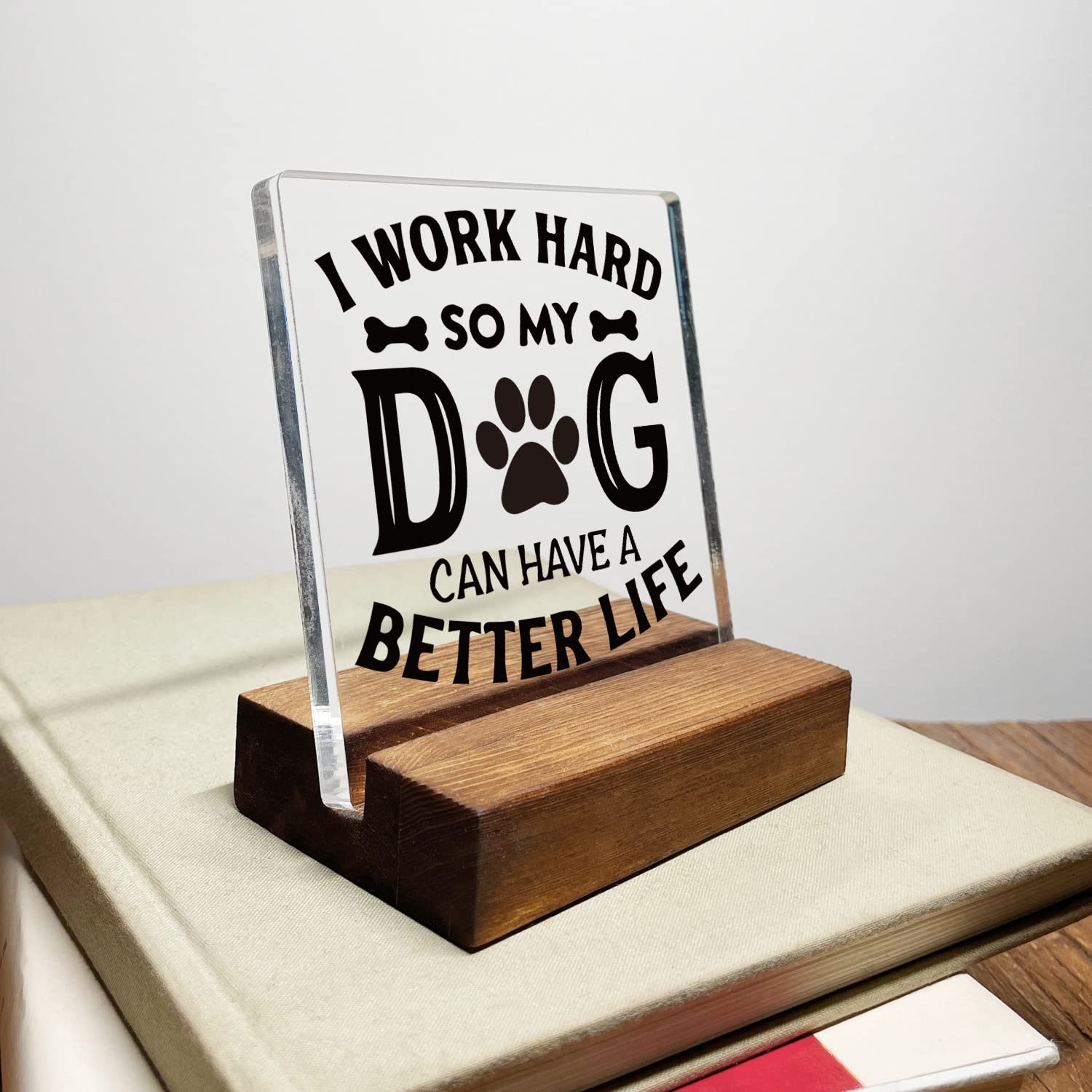 I Work Hard So My Dog Can Have a Better Life Home Office Desk Decor Acrylic Plaque Sign with Wooden Stand Gift for Dog Lover Own