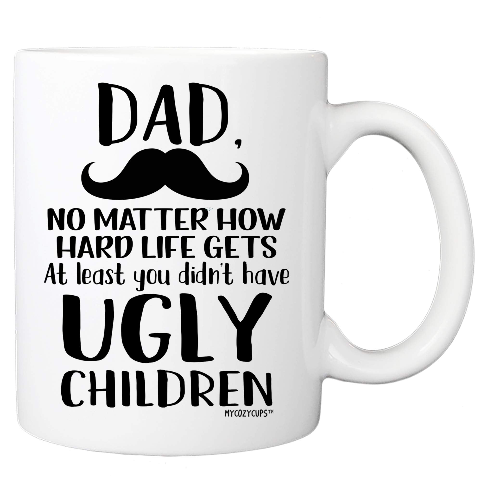 Dad, at Least You Dont Have Ugly Children Coffee Mug - 11oz Cup for Birthday, Christmas, Anniversary, Xmas Valentines Day for 