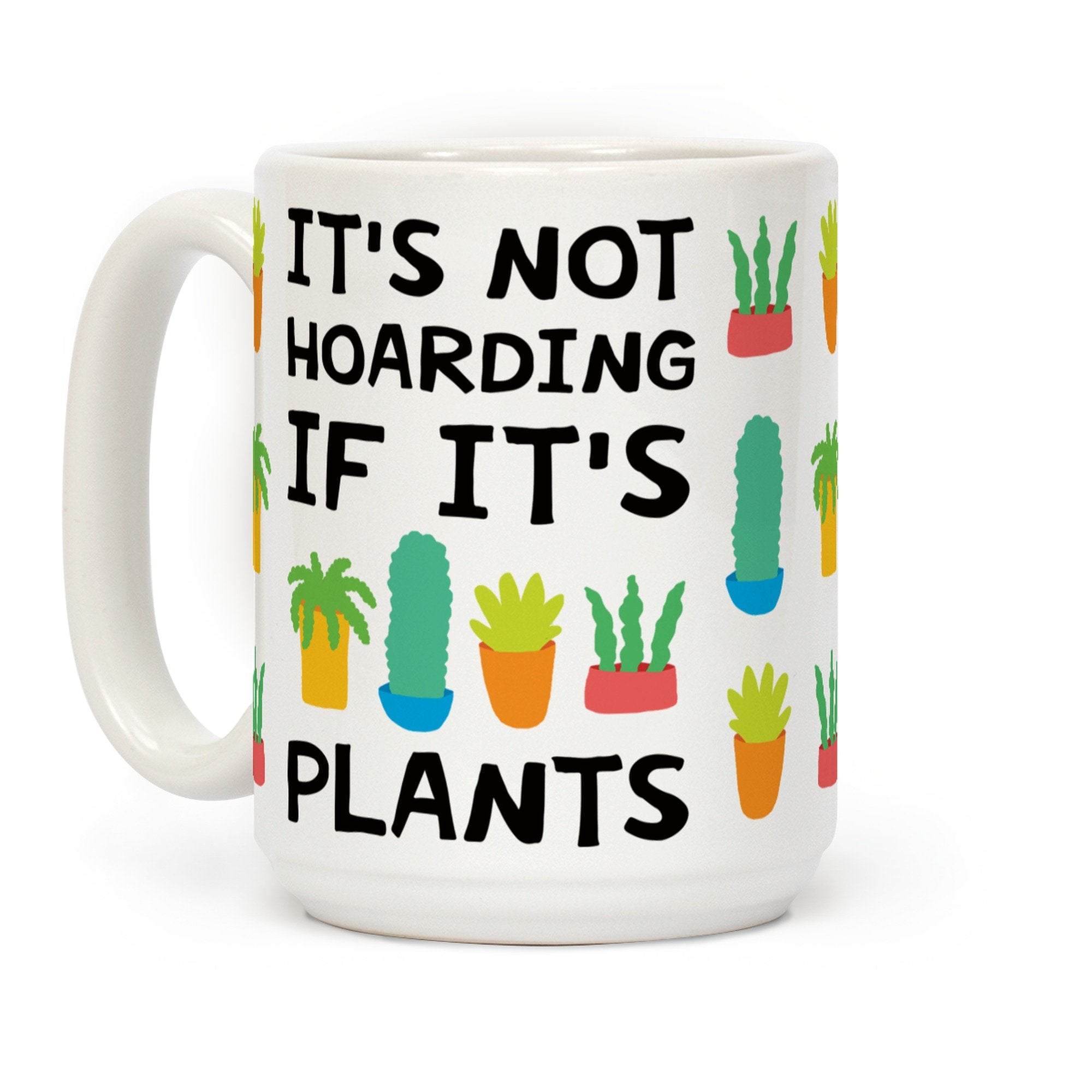 LookHUMAN It 's Not Hoarding If It 's Plants White 15 Ounce Ceramic Coffee Mug