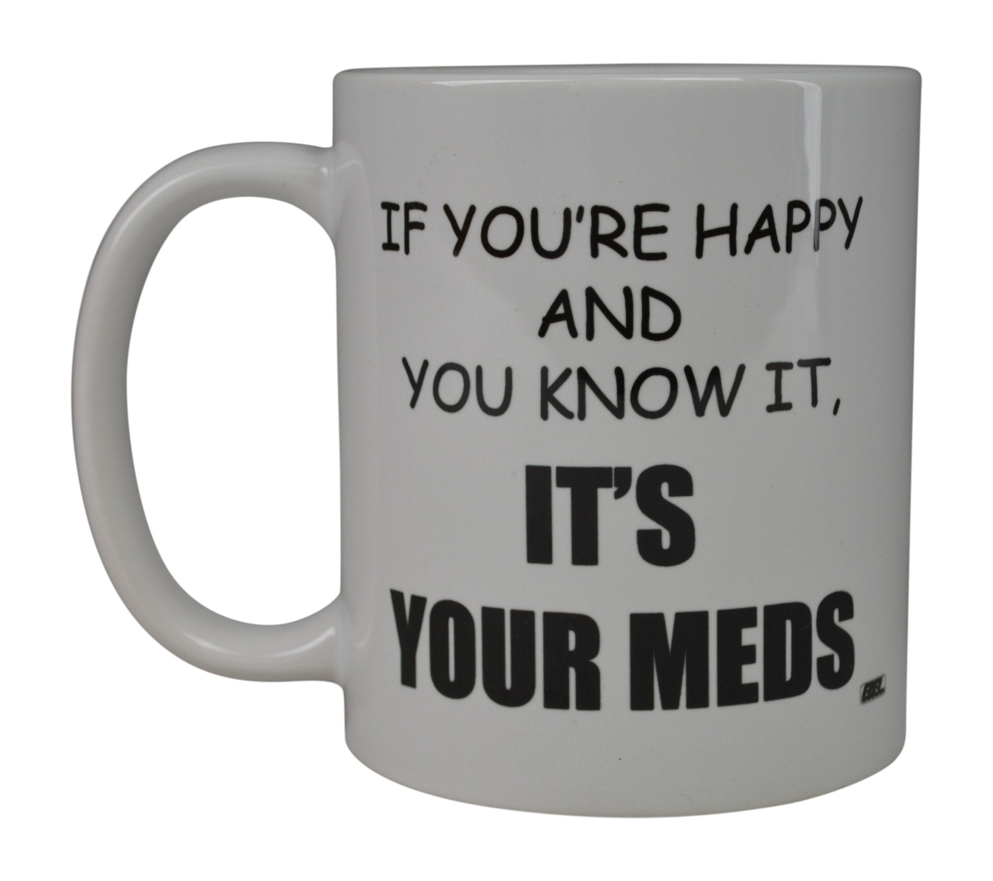 Rogue River Funny Novelty Coffee Mug- If You'Re Happy And You Know It?S Your Meds Nurse Doctor Cup, Great Gift Idea For Office P