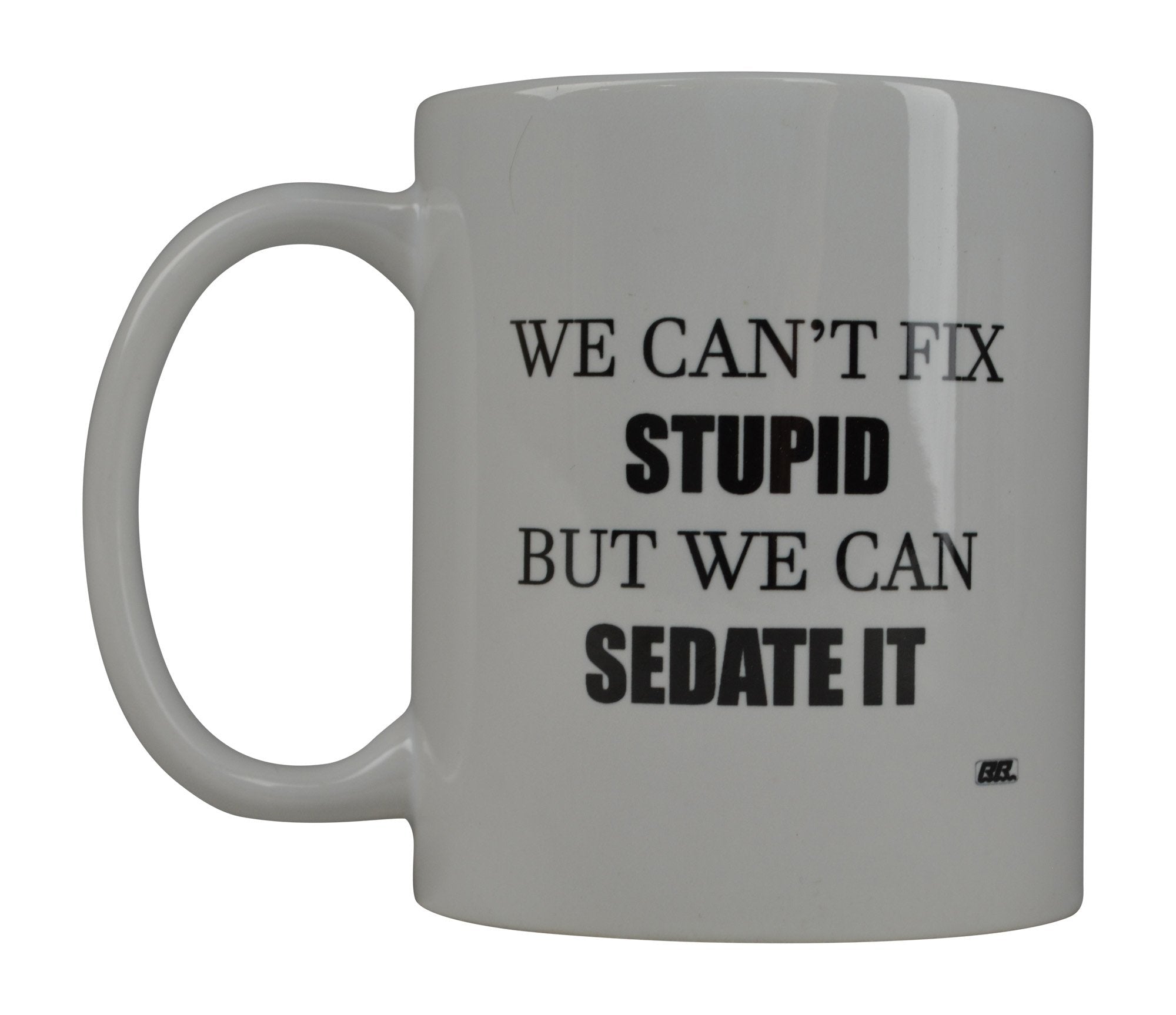 Rogue River Tactical Funny Coffee Mug We Can'T Fix Stupid But Can Sedate It Novelty Cup Great Gift Idea For Nurse Doctor Cna Rn