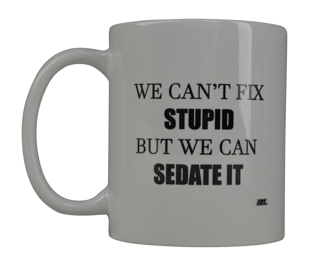 Rogue River Tactical Funny Coffee Mug We Can'T Fix Stupid But Can Sedate It Novelty Cup Great Gift Idea For Nurse Doctor Cna Rn