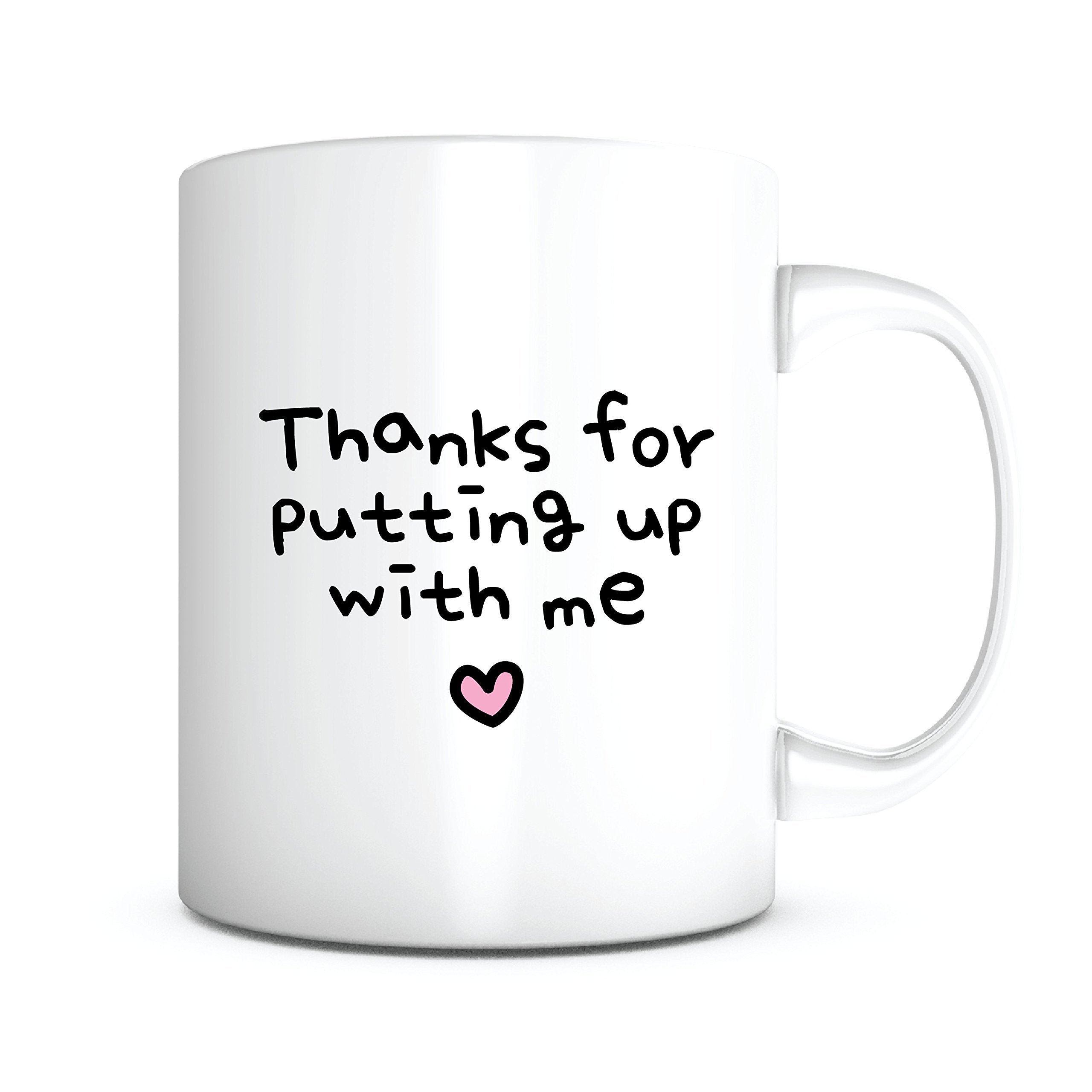 Thanks For Putting Up With Me 11 Ounce White Ceramic Mug, Present for Appreciation Thank You Anniversary Fathers Day Mothers D