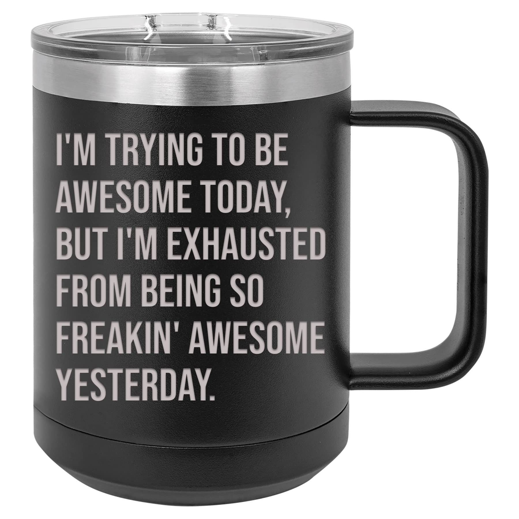 I'M Trying To Be Awesome Today, But I'M Exhausted From Being So Freakin' Awesome Yesterday Funny Coffee Mug For Work, Office, Co