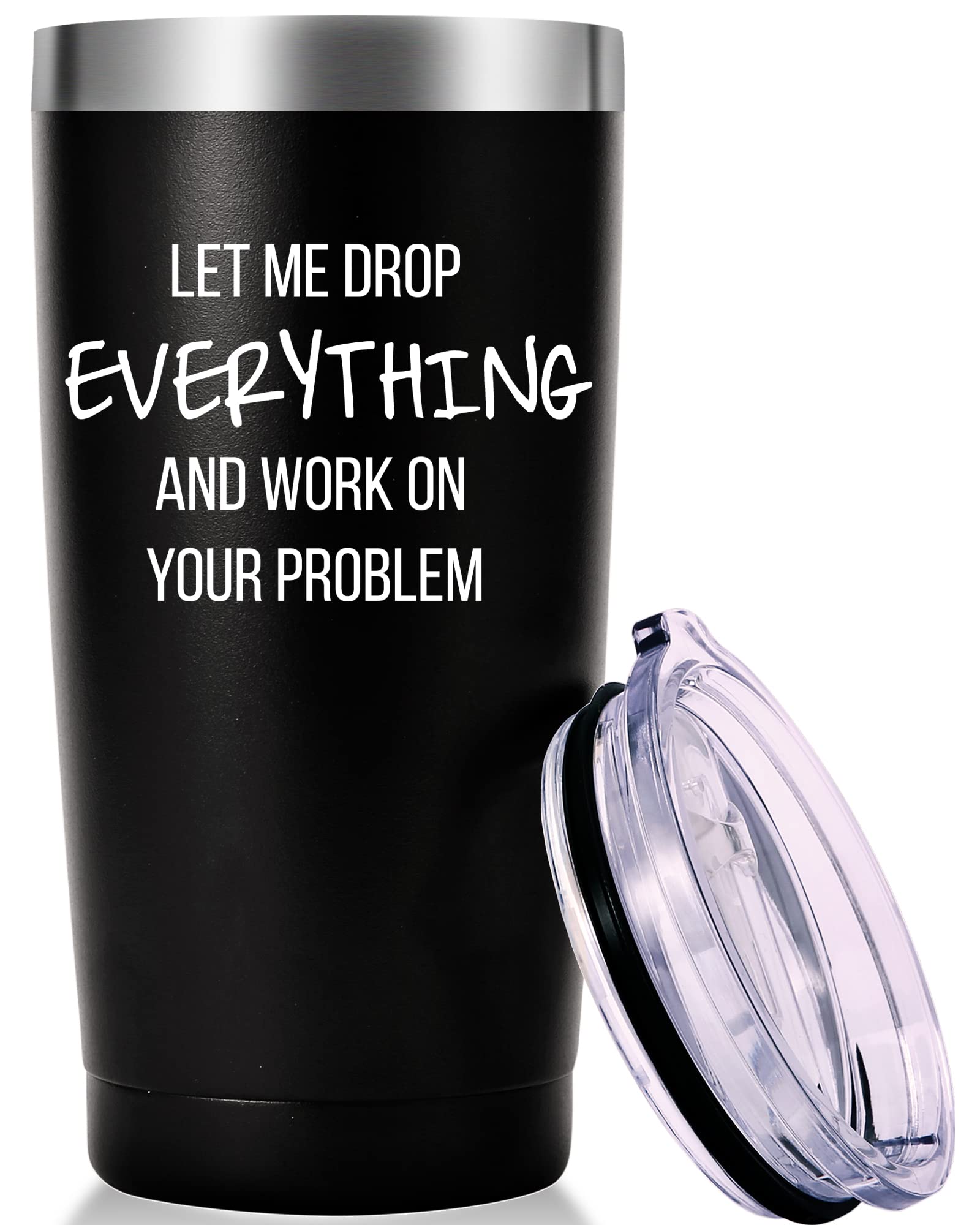 Let Me Drop Everything And Work On Your Problem Travel Mug Tumbler.Work Gifts.Office Gifts For Boss,Coworker,Colleague, Manger.