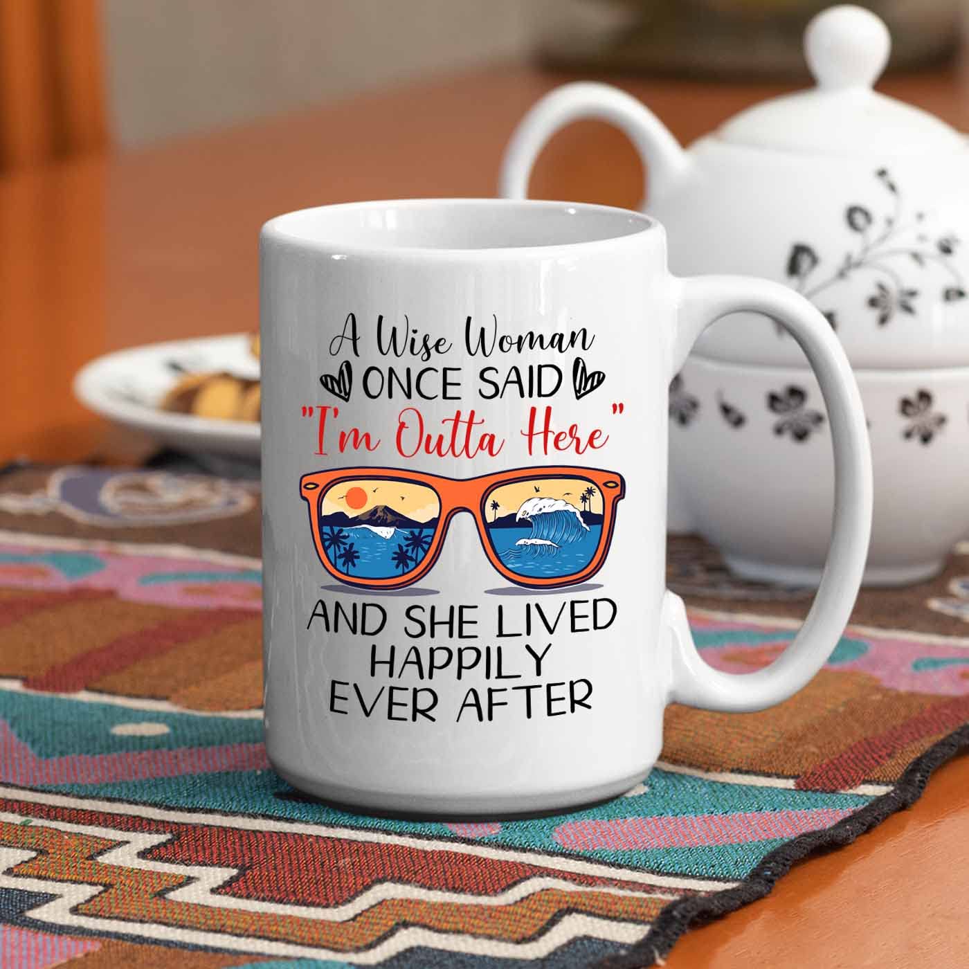 A Wise Woman Once Said I'm Outta Here And She Lived Happily Ever After White Mug 11 Oz 15 Oz, Personalized Name Year Happy Retir
