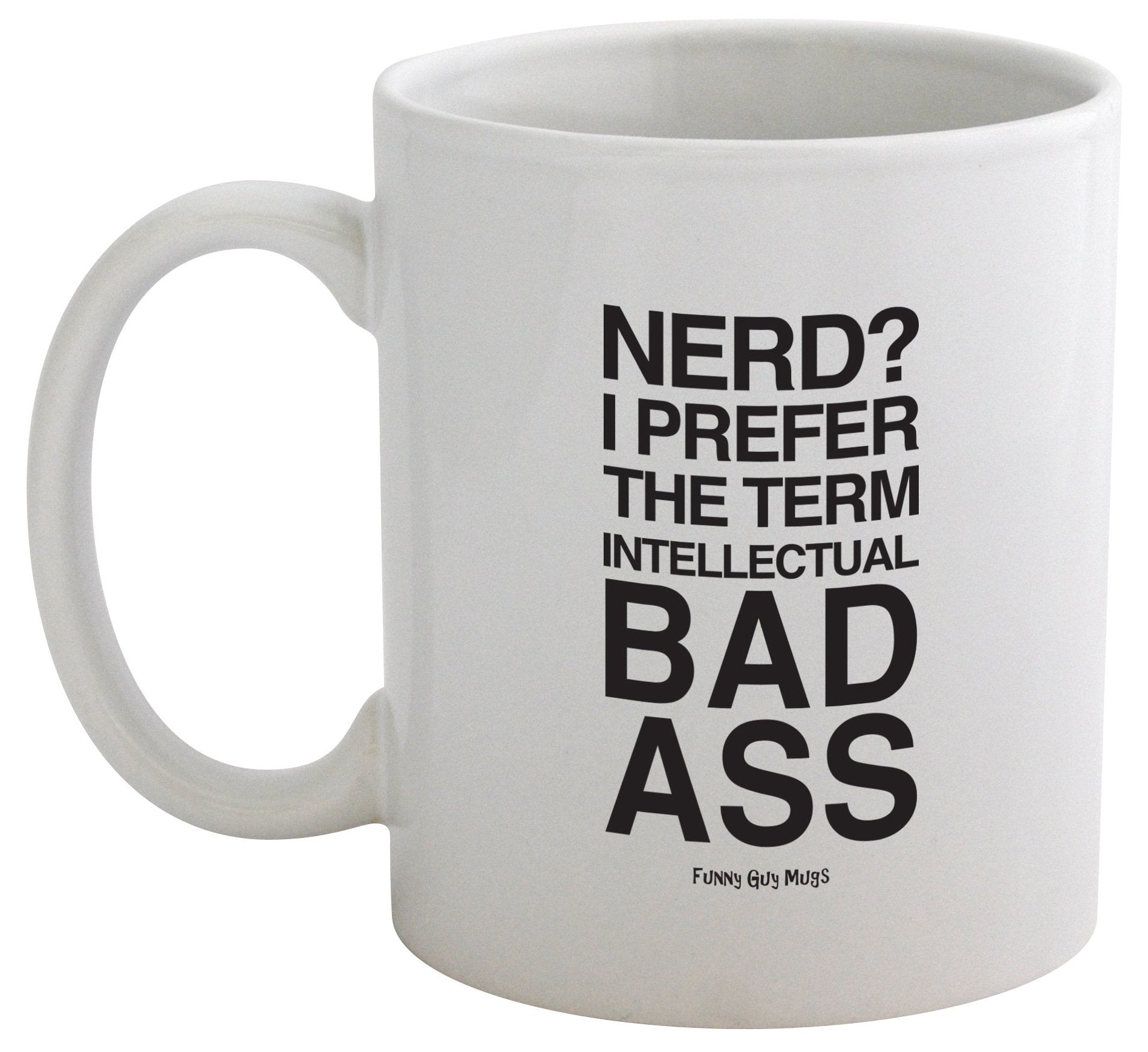 Funny Guy Mugs Nerd? I Prefer The Term Intellectual Bad Ass Ceramic Coffee Mug - 11Oz - Ideal Funny Coffee Mug For Women And Men