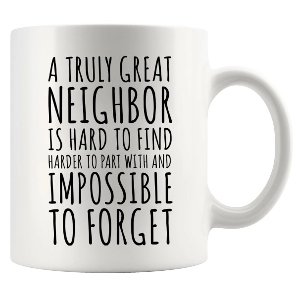 A Truly Great Neighbor Is Hard To Find Difficult To Part With Impossible To Forget Farewell Moving Away Goodbye Housewarming Welcome From Neighborhood Friends Ceramic Coffee Mug Gift 11Oz White